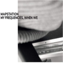 Mapstation: My Frequencies. When We - Vinyl