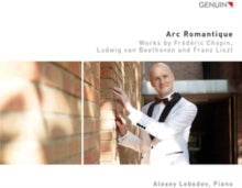Alexey Lebedev: Arc Romantique: Works By Frederic Chopin. Ludwig Van Beethoven And Franz Liszt - CD