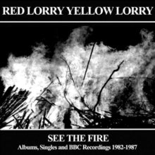 Red Lorry Yellow Lorry: See The Fire Albums. Singles And BBC Recordings 1982-1987 - CD
