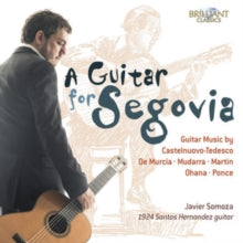 Javier Somoza: A Guitar For Segovia - Guitar Music By Castelnuovo-Tedesco. De Murcia. Mudarra. Martin. Ohana And Ponce - CD