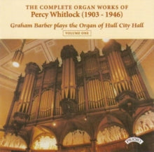Graham Barber: Complete Organ Works Of Percy Whitlock - Vol. 1 - The Organ Of Hull City Hall - CD