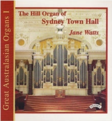 Jane Watts: Great Australasian Organs Vol. 1 - The Hill Organ Of Sydney Town Hall - CD