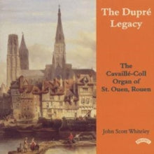John Scott Whiteley: The Dupre Legacy - The Cavaille - Coll Organ Of St. Ouen. Rouen. France - CD
