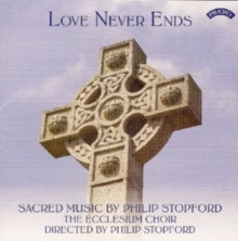 Ecclesium Choir / Philip Stopford: Love Never Ends - Sacred Music By Philip Stopford - CD