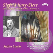 Stefan Engels: The Complete Organ Works Of Sigfrid Karg - Elert. Volume 6 / The Schulze Organ Of St. Bartholomew. Armley - CD