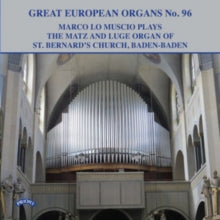 Marco Lo Muscio: Great European Organs No. 96: The Matz And Luge Organ Of St. Bernards Church. Baden - Baden. Germany - CD