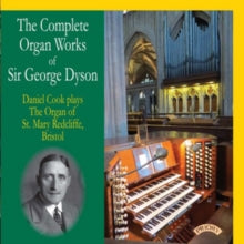 Daniel Cook: The Complete Organ Works Of Sir George Dyson / The Organ Of St. Mary Redcliffe. Bristol - CD