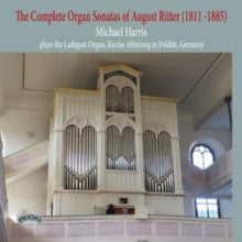 Michael Harris: The Complete Organ Sonatas Of August Ritter (1811 - 1885) / The Ladegast Organ. Kirche Altleisnig In Polditz. Germany - CD
