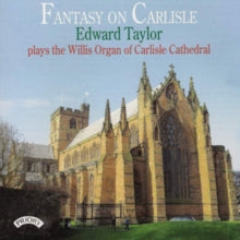 Edward Taylor: Fantasy On Carlisle / The Willis Organ Of Carlisle Cathedral - CD
