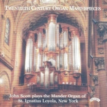 John Scott: Twentieth Century Organ Masterpieces - The Mander Organ Of St. Ignatius Loyola. New York - CD
