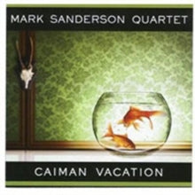 Mark Sanderson Quartet: Caiman Vacation - CD