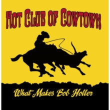 The Hot Club of Cowtown: What Makes Bob Holler - CD