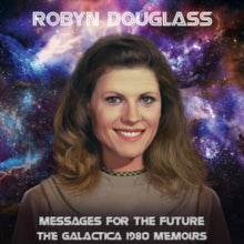 Robyn Douglass: Messages For The Future: The Galactica 1980 Memoirs - CD
