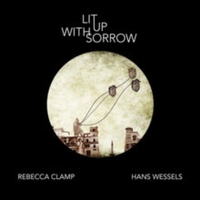 Rebecca Clamp and Hans Wessels: Lit Up With Sorrow - CD