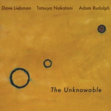 Dave Liebman, Adam Rudolph, Tatsuya Nakatani: The Unknowable - CD