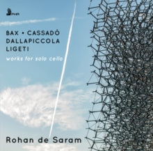 Rohan De Saram: Bax. Ligeti. Dallapiccola. Cassado: Works For Solo Cello - CD