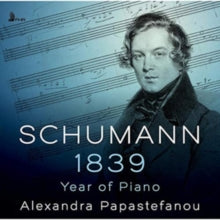 Alexandra Papastefanou: Schumann: 1839 - Year Of Piano - CD