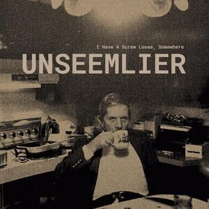Unseemlier: I Have A Screw Loose. Somewhere - Vinyl