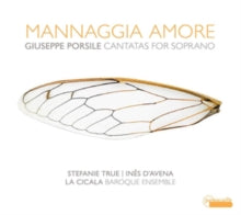 La Cicala / Ines Davena / Stefanie True: Giuseppe Porsile: Mannaggia Amore - Cantatas For Soprano - CD