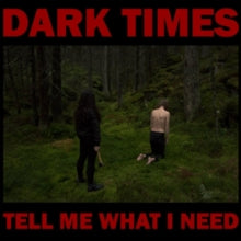 Dark Times: Tell Me What I Need - Vinyl