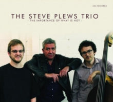 Steve Plews Trio: The Importance Of What Is Not - CD