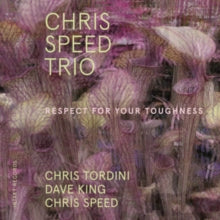 Chris Speed Trio: Respect For Your Toughness - CD