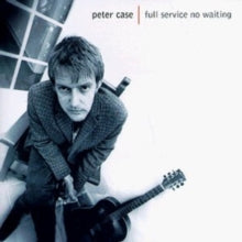 Peter Case: Full Service, No Waiting