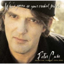 Peter Case: Who's Gonna Go Your Crooked Mile: Selected Tracks 1994-2004