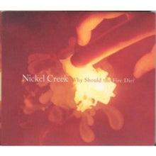 Nickel Creek: Why Should the Fire Die?