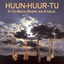Huun-Huur-Tu: If I'd Been Born An Eagle