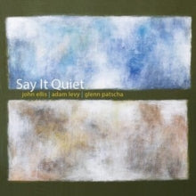 John Ellis, Adam Levy & Glenn Patscha: Say It Quiet