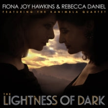 Fiona Joy Hawkins & Rebecca Daniel featuring The Kanimbla Quartet: The Lightness of Dark