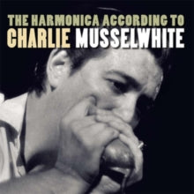 Charlie Musselwhite: The Harmonica According to Charlie Musselwhite