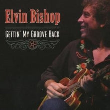 Elvin Bishop: Gettin' My Groove Back