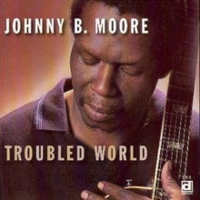 Johnny B. Moore: Troubled World
