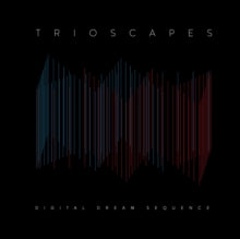 Trioscapes: Digital Dream Sequence
