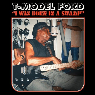 T-Model Ford: I was born in a swamp