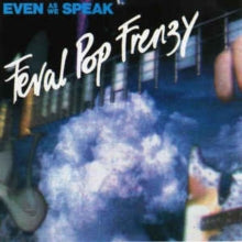 Even As We Speak: Feral Pop Frenzy
