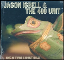 Jason Isbell and The 400 Unit: Live at Twist and Shout 11.16.07