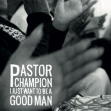 Pastor Champion: I Just Want to Be a Good Man