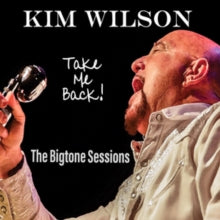 Kim Wilson: Take Me Back! The Bigtone Sessions