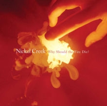 Nickel Creek: Why Should the Fire Die?