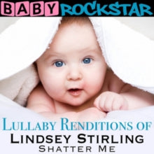 Baby Rockstar: Lullaby Renditions of 'Lindsey Stirling: Shatter Me'