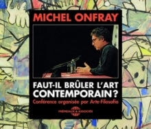 Michel Onfray: Faut-il Brûler L'art Contemporain?