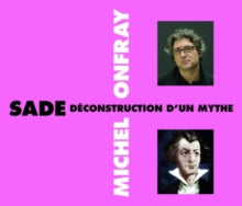 Michel Onfray: Sade Déconstruction D'un Mythe