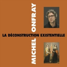 Michel Onfray: La Déconstruction Existentielle