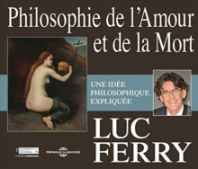 Luc Ferry: Philosophie De L'amour Et De La Mort