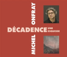 Michel Onfray: Décadence - Une Esquisse