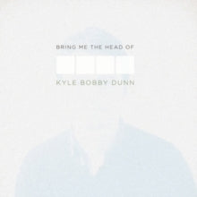 Kyle Bobby Dunn: Bring Me the Head of Kyle Bobby Dunn