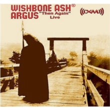 Wishbone Ash: Argus 'Then Again' Live